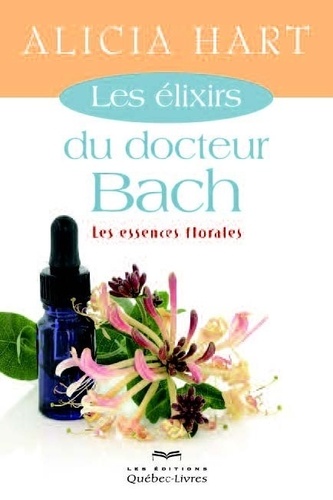 Alicia Hart - Les élixirs du docteur Bach - Les essences florales.