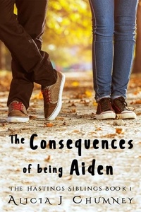  Alicia J. Chumney - The Consequences of Being Aiden - The Hastings Siblings, #1.