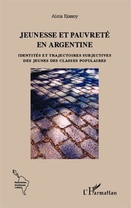 Alicia Kossoy - Jeunesse et pauvreté en Argentine - Identités et trajectoires subjectives des jeunes des classes populaires.