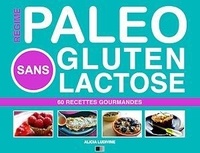 Alicia Ludivine - Régime Paléo Sans Gluten Sans Lactose : 60 Recettes Gourmandes.