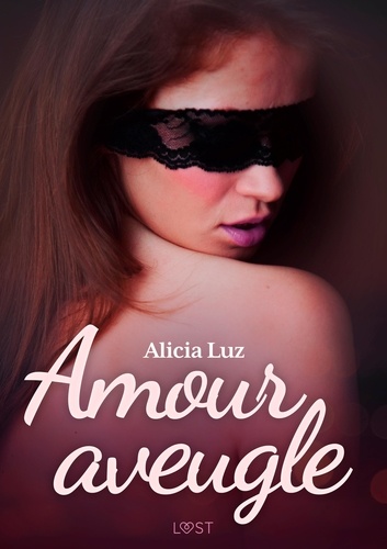 Alicia Luz - Amour aveugle – Une nouvelle érotique.