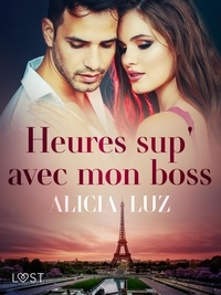 Alicia Luz - Heures sup' avec mon boss - Une nouvelle érotique.