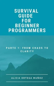 The Survival Guide for Beginners Part 1: From Chaos to Clarity