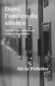 Alicia Pelletier - Dans l'ombre du silence - Journal d'une adolescente victime d'intimidation.