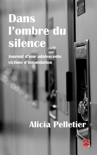 Alicia Pelletier - Dans l'ombre du silence - Journal d'une adolescente victime d'intimidation.