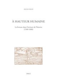 Alicia Viaud - A hauteur humaine - La fortune dans l'écriture de l'histoire (1560-1600).