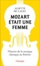 Aliette de Laleu - Mozart était une femme - Histoire de la musique classique au féminin.