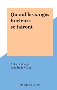 Alika Lindbergh et Paul-Emile Victor - Quand les singes hurleurs se tairont.