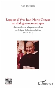 Alin Djeckabe - L'apport d'Yves Jean-Marie Congar au dialogue oecuménique - Sa contribution à la première phase du dialogue luthérien-catholique (1967-1971).