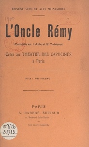 Alin Monjardin et Ernest Vois - L'oncle Rémy - Comédie en 1 acte et 2 tableaux, créée au Théâtre des Capucines à Paris.