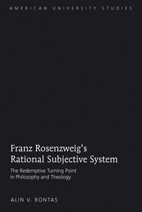 Alin v. Bontas - Franz Rosenzweig’s Rational Subjective System - The Redemptive Turning Point in Philosophy and Theology.