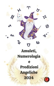  Alina A Rubi et  Angeline Rubi - Amuleti, Numerologia  e  Predizioni Angeliche 2024.