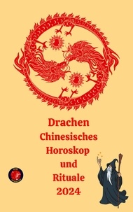  Alina A Rubi et  Angeline Rubi - Drachen Chinesisches Horoskop  und  Rituale 2024.