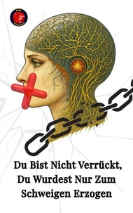 Du Bist nicht verrückt, Du wurdest nur Zum Schweigen erzogen