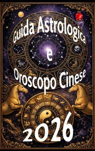 Guida Astrologica e Oroscopo Cinese 2026