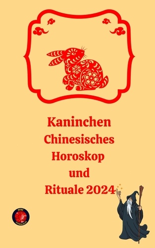  Alina A Rubi et  Angeline Rubi - Kaninchen Chinesisches Horoskop  und  Rituale 2024.
