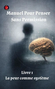 Manuel Pour Penser Sans Permission   Livre 1 La peur comme système