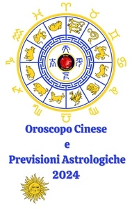  Alina A Rubi et  Angeline Rubi - Oroscopo Cinese  e  Previsioni Astrologiche 2024.