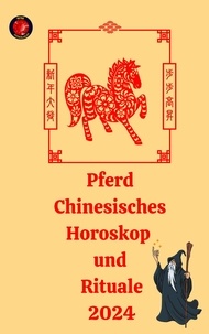  Alina A Rubi et  Angeline Rubi - Pferd Chinesisches Horoskop  und  Rituale 2024.