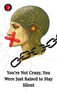 You’re Not Crazy, You Were Just Raised to Stay Silent