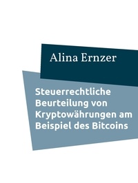 Alina Ernzer - Steuerrechtliche Beurteilung von Kryptowährungen am Beispiel des Bitcoins.