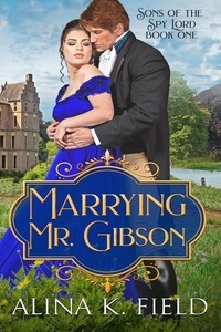  Alina K. Field - Marrying Mr. Gibson - Sons of the Spy Lord, #1.