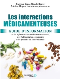 Alina Moyon et Jean-Claude Rodet - Les interactions médicamenteuses - Guide d'information sur les infuences des médicaments entre eux, avec l'alimentation, les plantes et les produits de santé naturels.