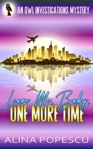  Alina Popescu - Leave Me, Baby, One More Time - OWL Investigations Mysteries, #3.