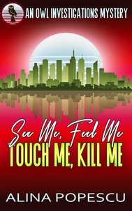  Alina Popescu - See Me, Feel Me, Touch Me, Kill Me - OWL Investigations Mysteries, #5.