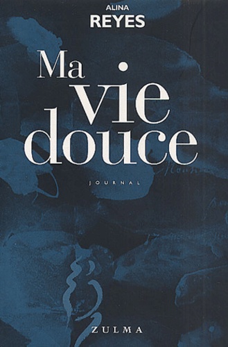 Alina Reyes - Ma Vie Douce. Journal (1979-2000).