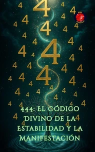 444: El Código Divino de la Estabilidad y la Manifestación