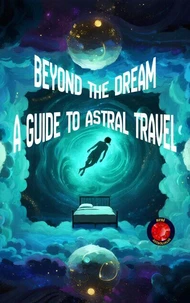 Beyond the Dream  A Guide to Astral Travel