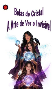 Bolas de Cristal A Arte de Ver o Invisível