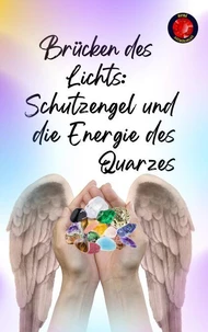 Brücken des Lichts: Schutzengel und die Energie des Quarzes