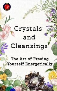 Crystals  and  Cleansings The Art of Freeing Yourself Energetically