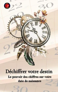 Déchiffrer votre destin  Le pouvoir des chiffres sur votre date de naissance