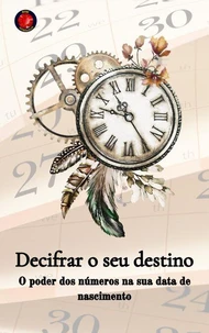 Decifrar o seu destino  O poder dos números na sua data de nascimento