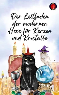 Der Leitfaden der modernen Hexe für Kerzen und Kristalle