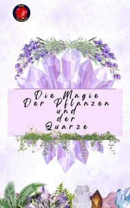Die Magie Der Pflanzen und der Quarze