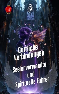Göttliche Verbindungen. Seelenverwandte  und  Spirituelle Führer