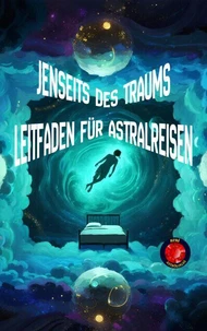Jenseits des Traums  Leitfaden für Astralreisen