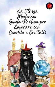 La Strega Moderna:  Guida Pratica per Lavorare con  Candele e Cristalli