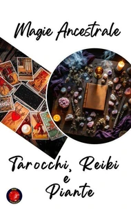 Magia Ancestrale. Tarocchi, Reiki  e  Piante