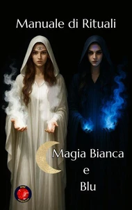 Manuale di Rituali Magia Bianca e Blu