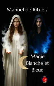 Manuel de Rituels Magie Blanche et Bleue