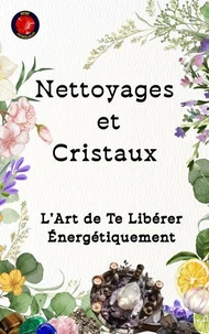 Nettoyages et Cristaux  L'Art de Te Libérer Énergétiquement