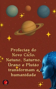 Profecias do Novo Ciclo: Netuno, Saturno, Úrano e Plutão transformam a humanidade