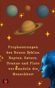 Prophezeiungen des Neuen Zyklus: Neptun, Saturn, Uranus und Pluto verwandeln die Menschheit
