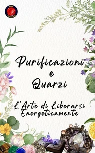 Purificazioni e Quarzi L'Arte di Liberarsi Energeticamente
