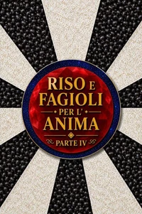 Riso e Fagioli per l’Anima Parte IV